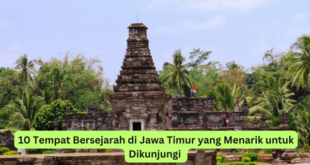 10 Tempat Bersejarah di Jawa Timur yang Menarik untuk Dikunjungi