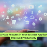 10 Must-Have Features in Your Business Application for Improved Productivity
