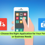 How to Choose the Right Application for Your Personal or Business Needs