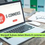 Menjadi Sukses dalam Bisnis E-commerce