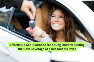 Affordable Car Insurance for Young Drivers Finding the Best Coverage at a Reasonable Price