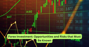 Forex Investment Opportunities and Risks that Must Be Known