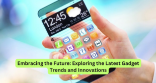 Embracing the Future Exploring the Latest Gadget Trends and Innovations