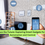 Embrace the Future Exploring Smart Gadgets for Home Automation and Control