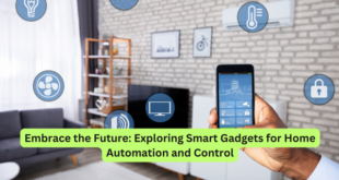 Embrace the Future Exploring Smart Gadgets for Home Automation and Control