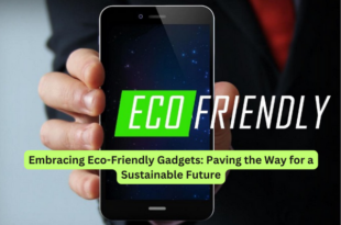 Embracing Eco-Friendly Gadgets Paving the Way for a Sustainable Future