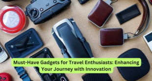 Must-Have Gadgets for Travel Enthusiasts Enhancing Your Journey with Innovation
