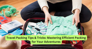 Travel Packing Tips & Tricks Mastering Efficient Packing for Your Adventures