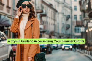 A Stylish Guide to Accessorizing Your Summer Outfits