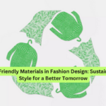 Eco-Friendly Materials in Fashion Design Sustainable Style for a Better Tomorrow