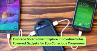 Embrace Solar Power Explore Innovative Solar-Powered Gadgets for Eco-Conscious Consumers