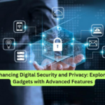 Enhancing Digital Security and Privacy Exploring Gadgets with Advanced Features