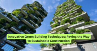 Innovative Green Building Techniques Paving the Way to Sustainable Construction