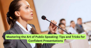 Mastering the Art of Public Speaking Tips and Tricks for Confident Presentations