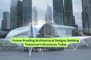 Future-Proofing Architectural Designs Building Tomorrow's Structures Today