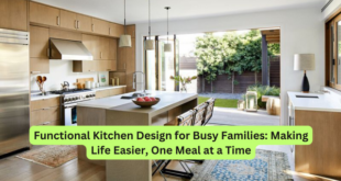 Functional Kitchen Design for Busy Families Making Life Easier, One Meal at a Time