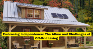 Embracing Independence The Allure and Challenges of Off-Grid Living