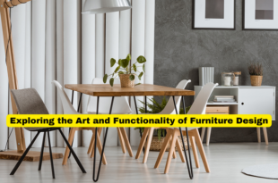 Exploring the Art and Functionality of Furniture Design