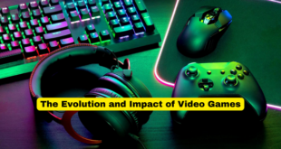 The Evolution and Impact of Video Games